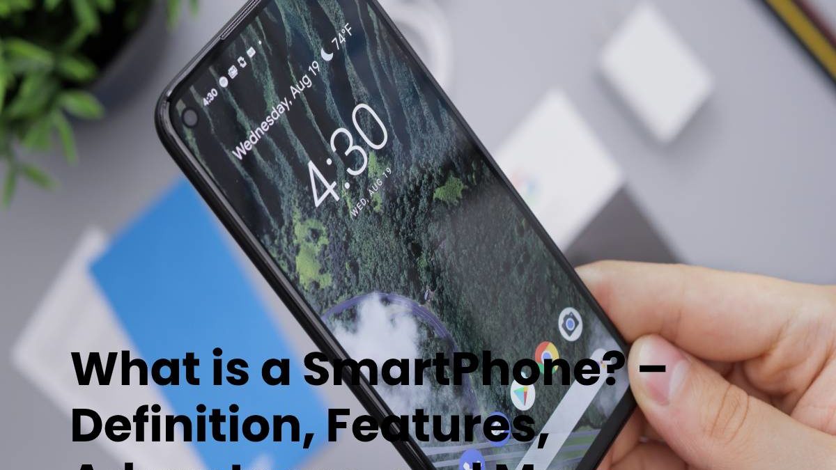 What is a SmartPhone? Definition, Features, Advantages, and More