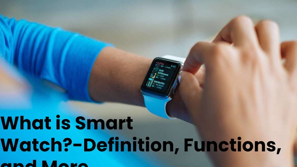 What is Smart Watch?Definition, Functions, and More The Digital Trendz
