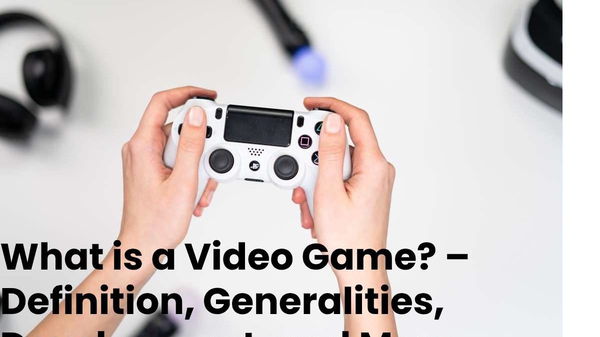 What Is A Video Game Definition Generalities Development and More what-is-a-video-game-definition-generalities-development-and-more