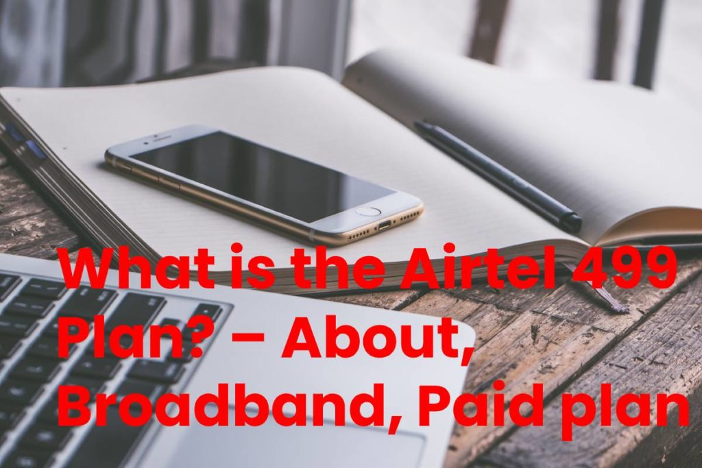 What is the Airtel 499 Plan? – About, Broadband, Paid plan and More