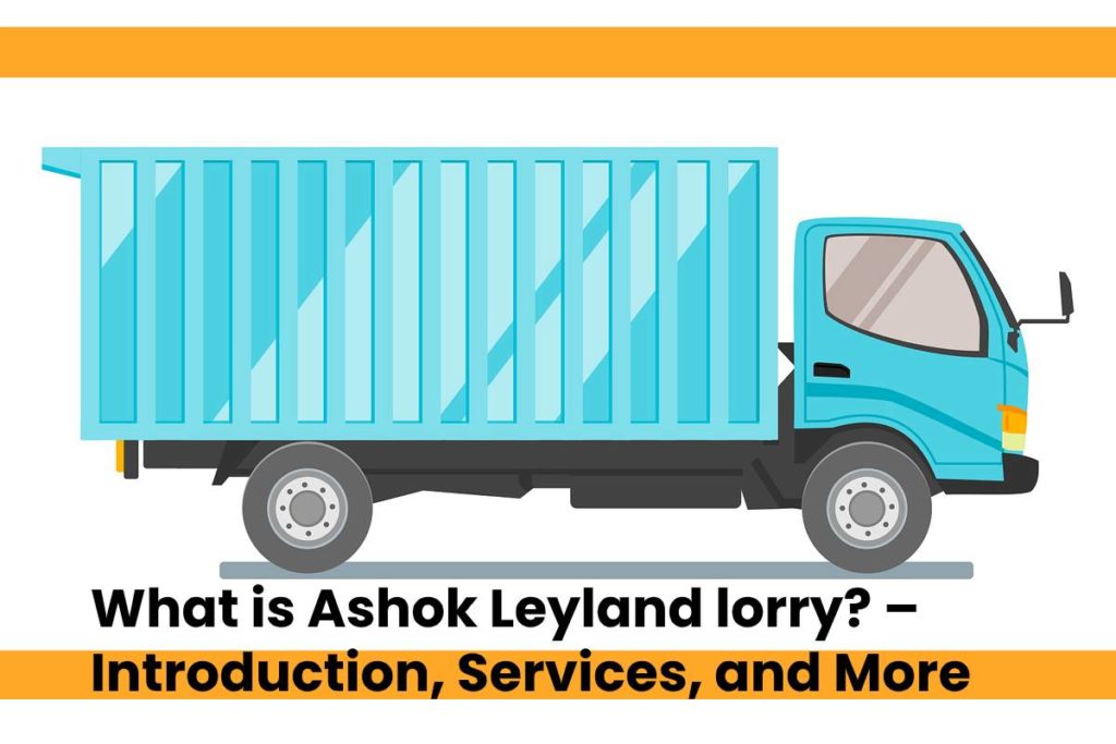What is Ashok Leyland lorry? – Introduction, Services, and More