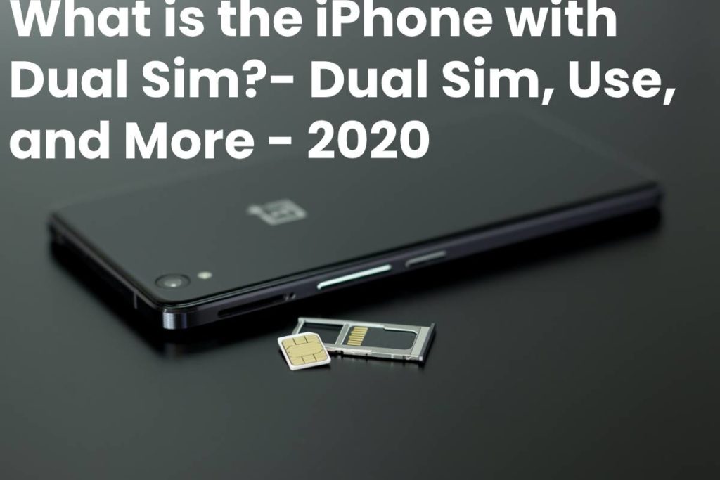What is the iPhone with Dual Sim?- Dual Sim, Use, and More - 2020