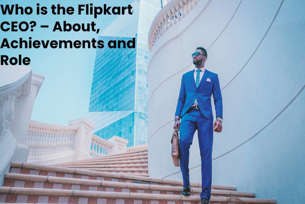 Who is the Flipkart CEO? – About, Achievements and Role