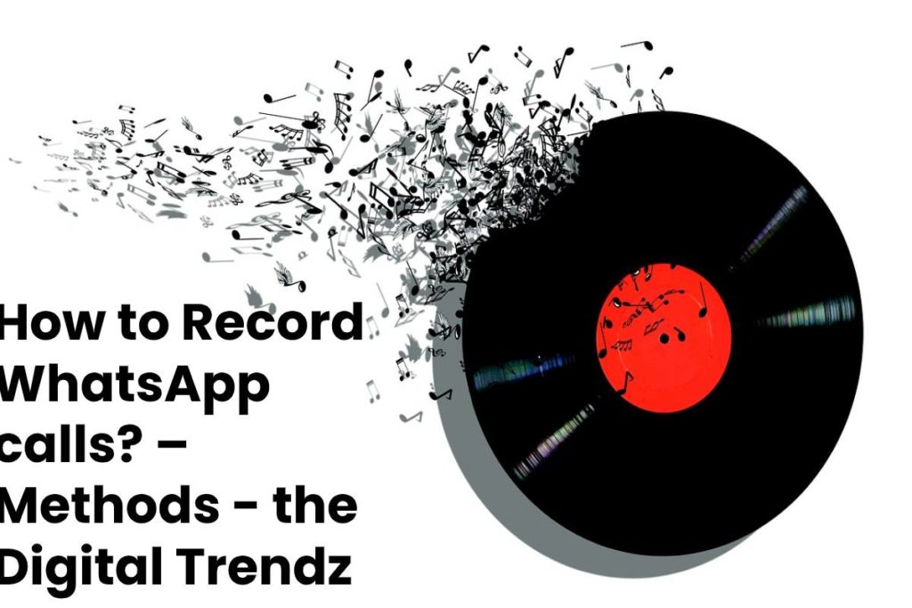 How to Record WhatsApp calls? – Methods - the Digital Trendz
