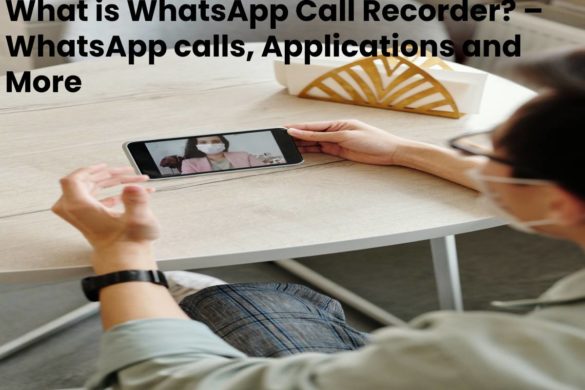 What is WhatsApp Call Recorder? – WhatsApp call, Applications and More