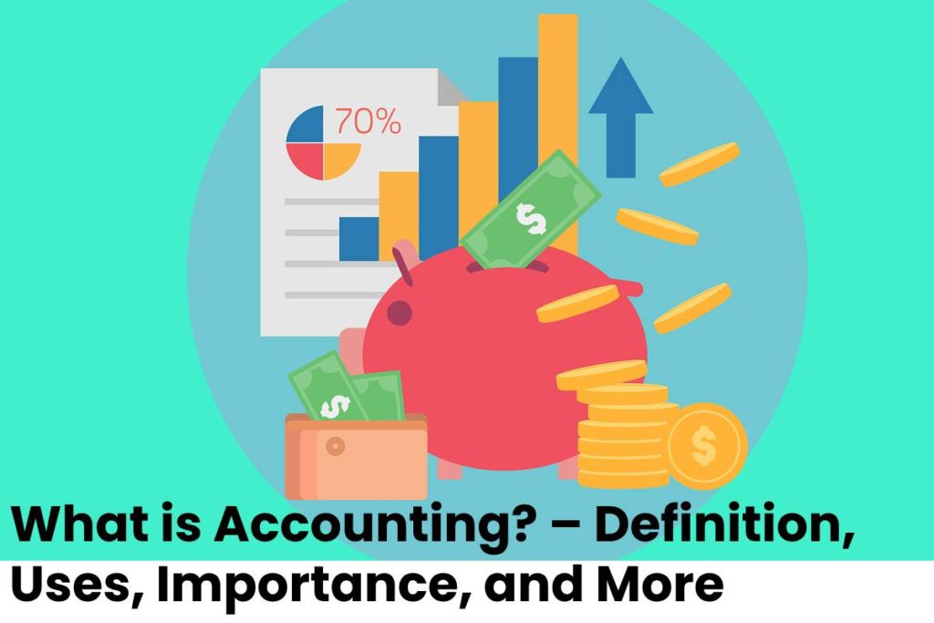 What is Accounting? – Definition, Uses, Importance, and More