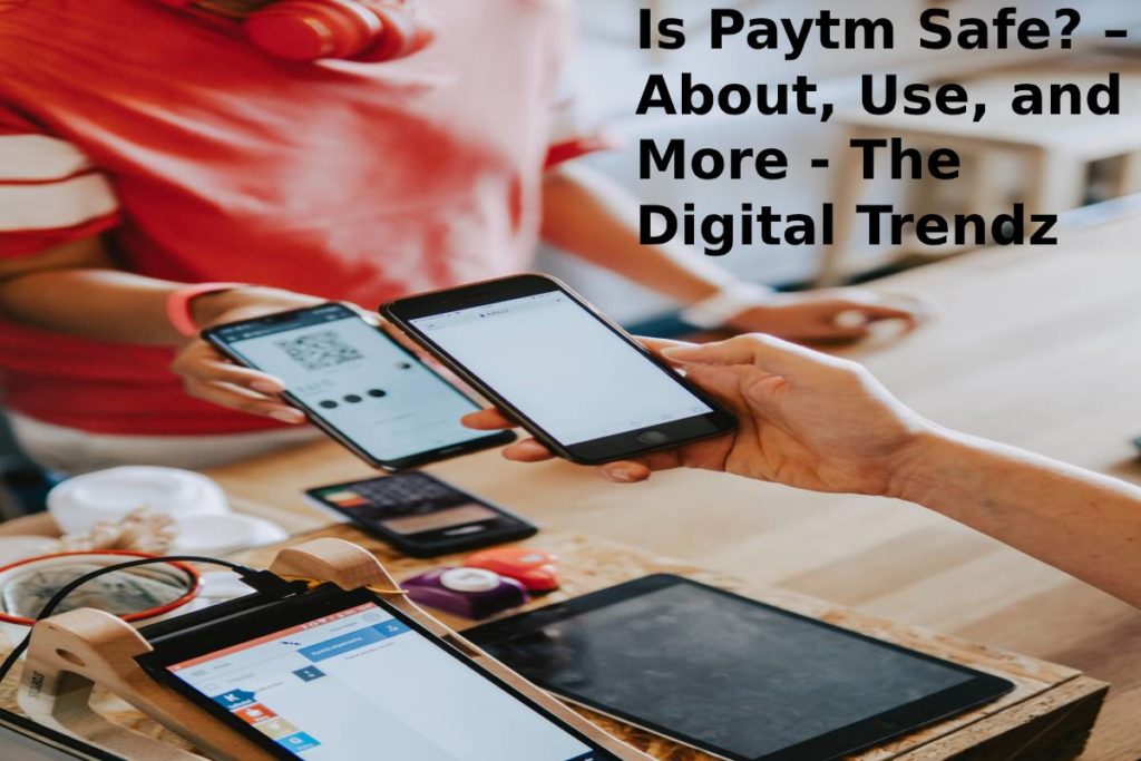 Is Paytm Safe? – About, Use, and More - The Digital Trendz