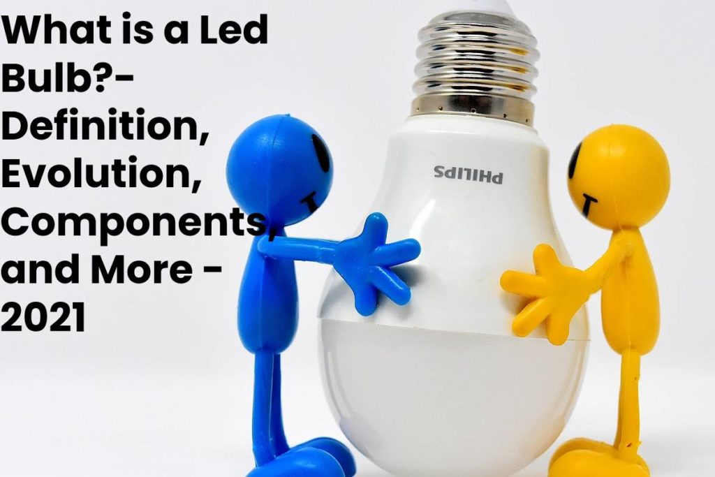 What is a Led Bulb?- Definition, Evolution, Components, and More - 2021