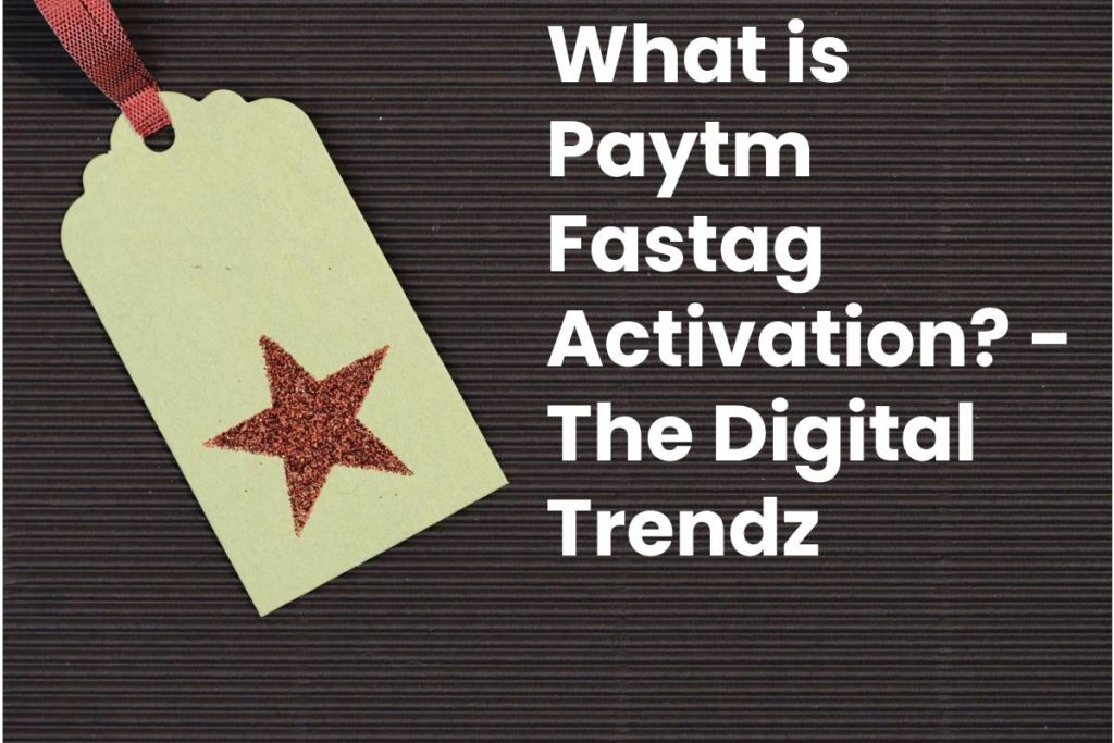 What is Paytm Fastag Activation? - The Digital Trendz