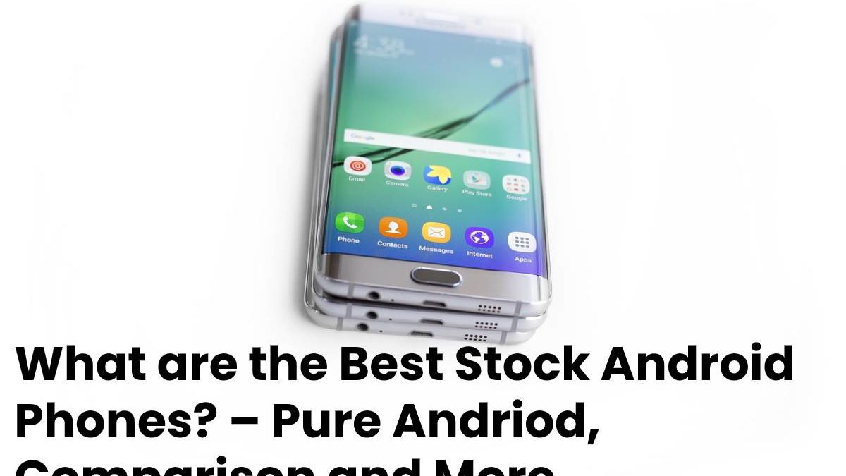 What are the Best Stock Android Phones? – Pure Andriod, Comparison and More