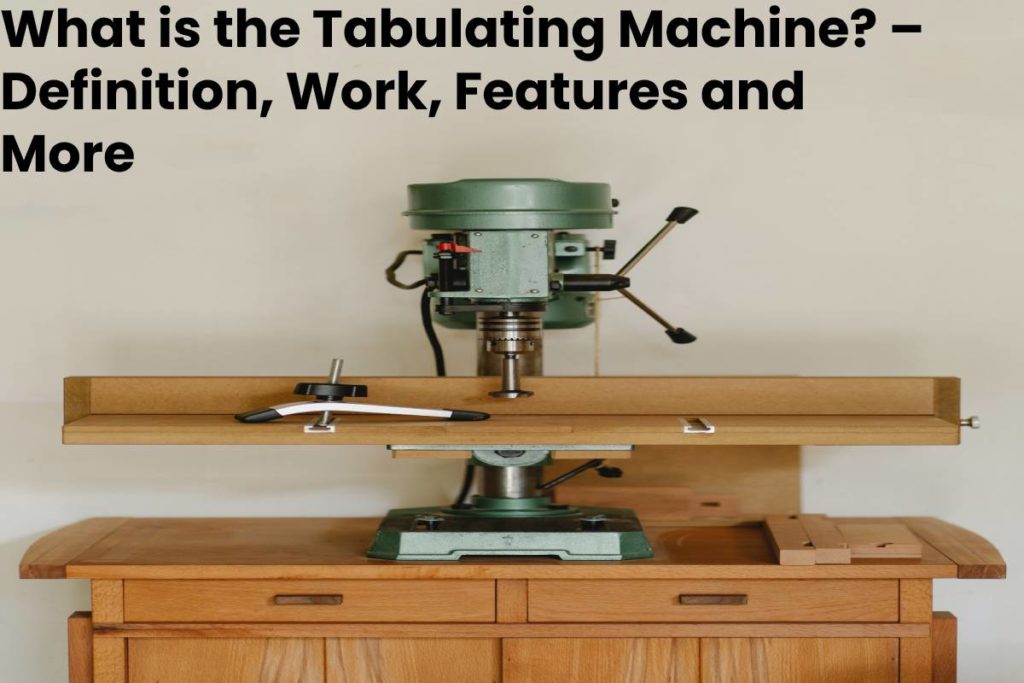 What is the Tabulating Machine? – Definition, Work, Features and More