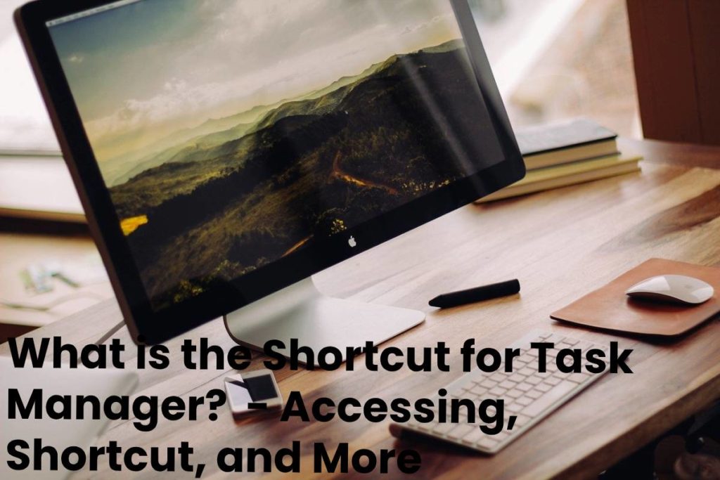 What is the Shortcut for Task Manager?  - Accessing, Shortcut, and More
