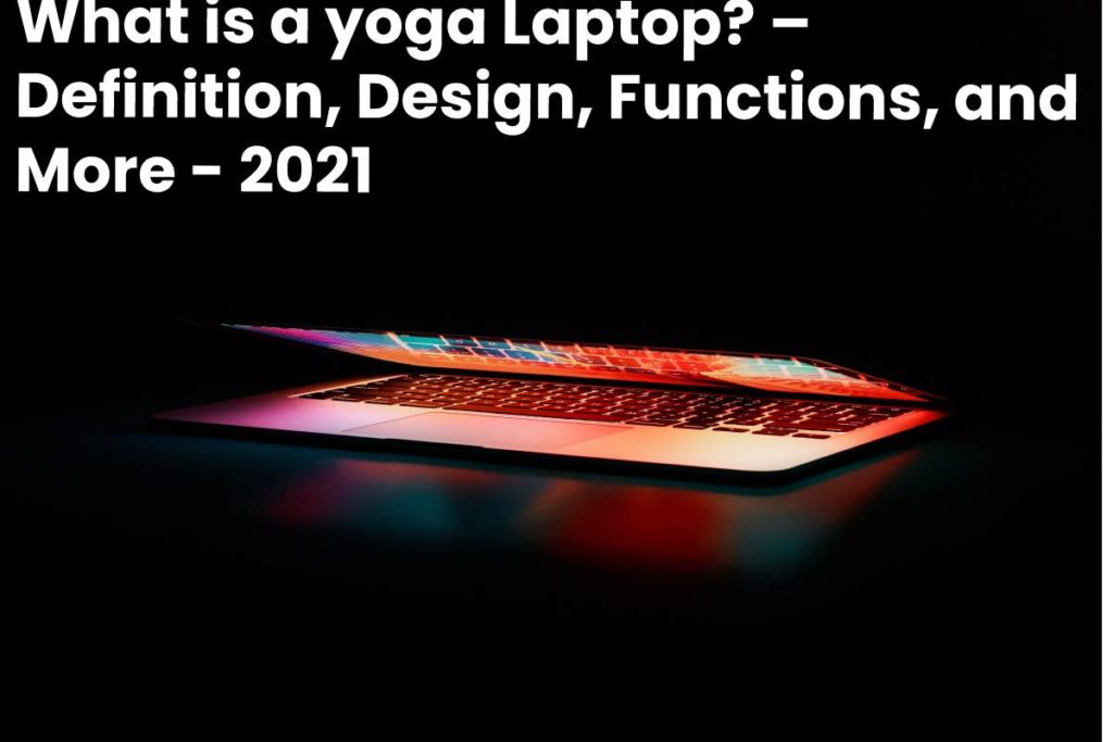 What is a yoga Laptop? – Definition, Design, Functions, and More - 2021
