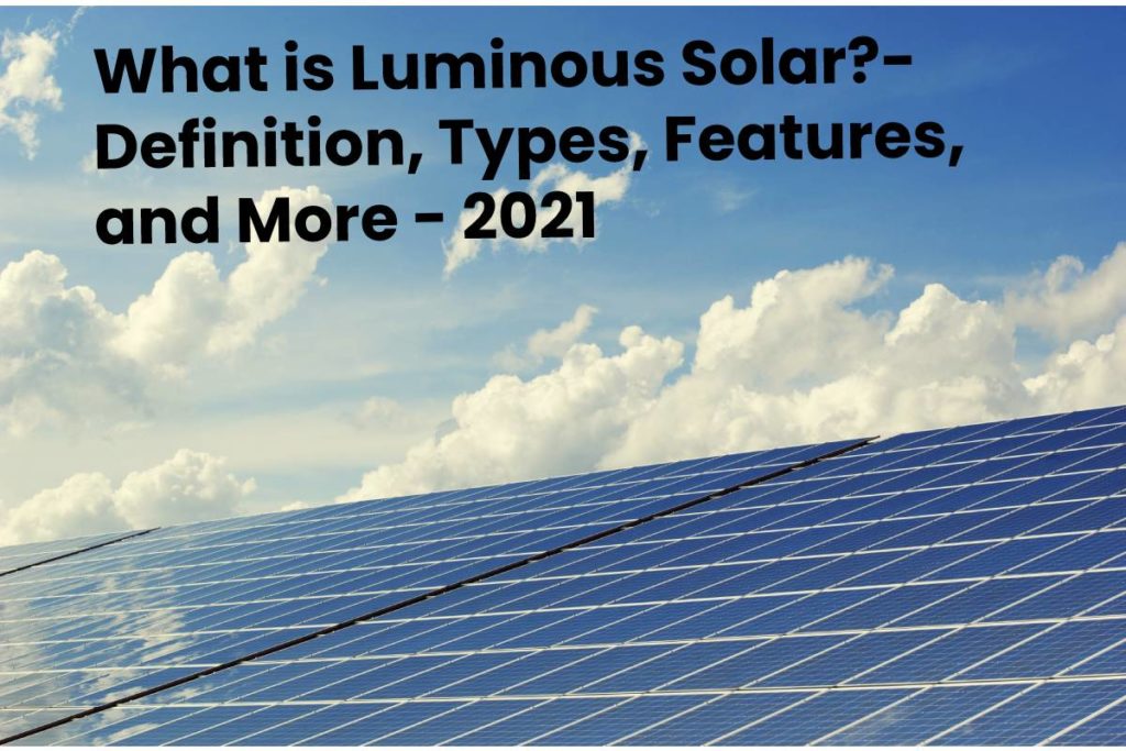 What is Luminous Solar?- Definition, Types, Features, and More - 2021