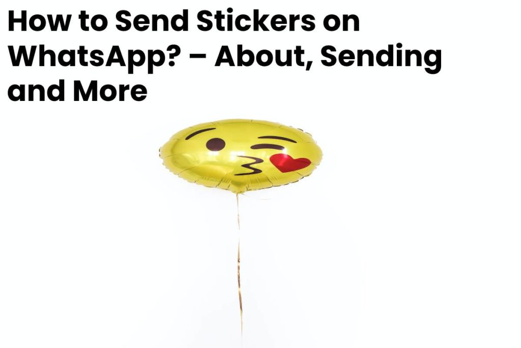 How to Send Stickers on WhatsApp? – About, Sending and More