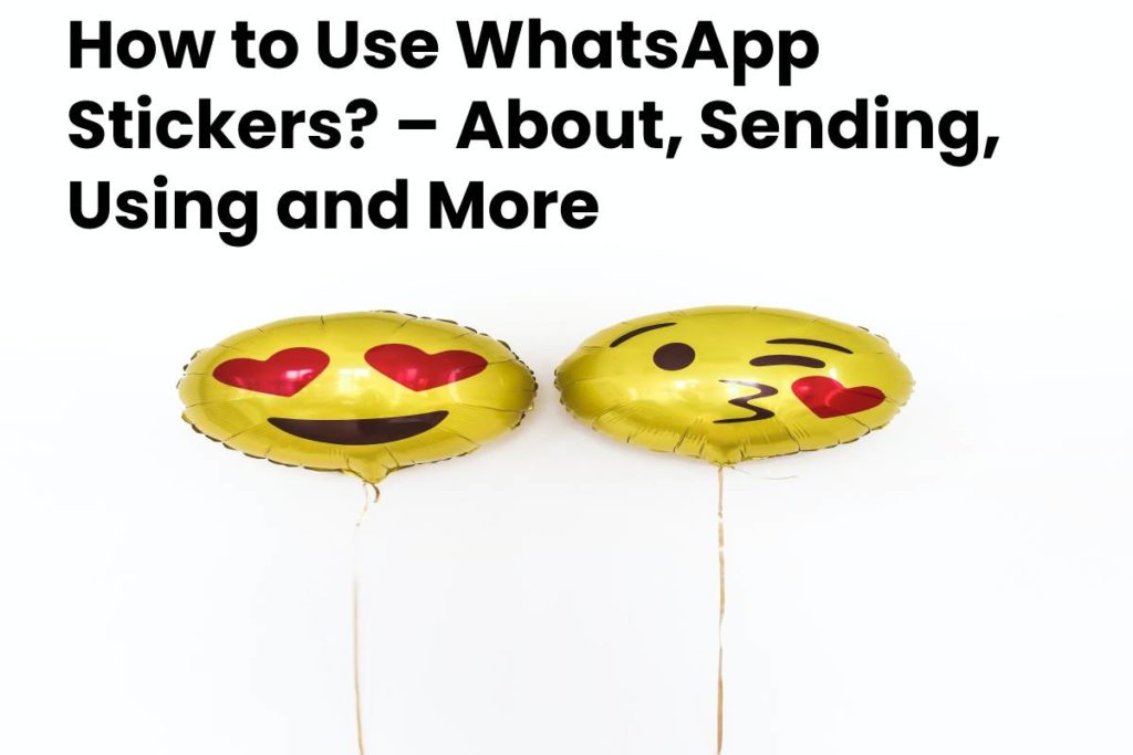 How to Use WhatsApp Stickers? – About, Sending, Using and More