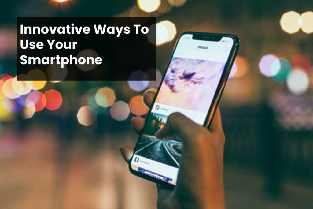 Innovative Ways To Use Your Smartphone
