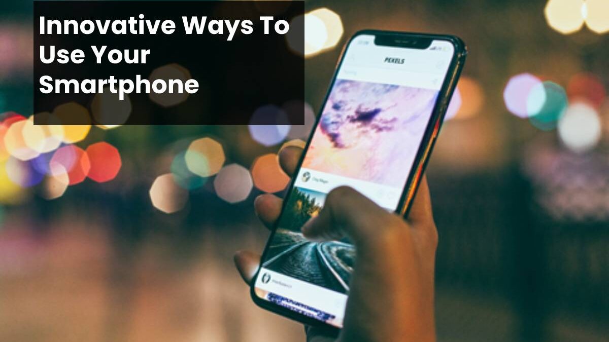 Innovative Ways To Use Your Smartphone