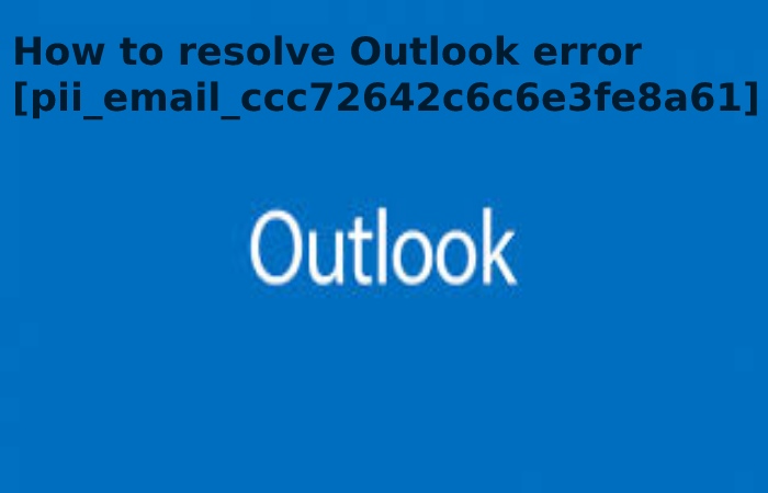 How to resolve Outlook error [pii_email_ccc72642c6c6e3fe8a61]
