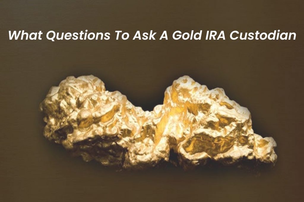 What Questions To Ask A Gold IRA Custodian
