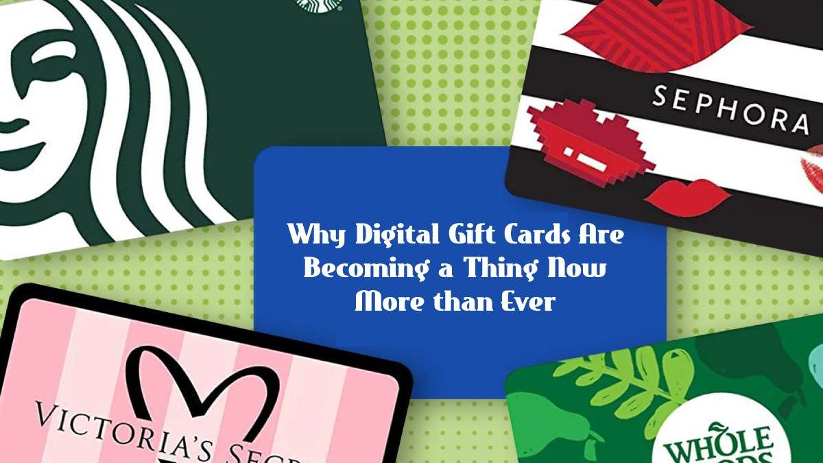 Why Digital Gift Cards Are Becoming a Thing Now More than Ever