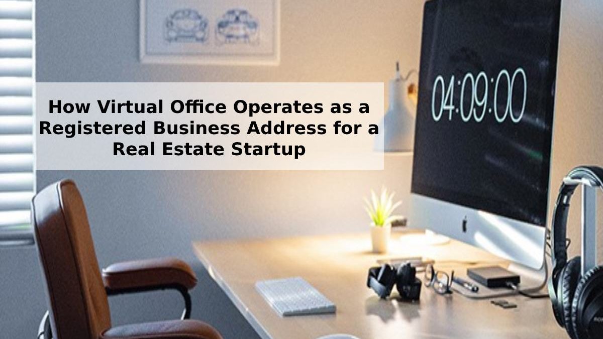 How Virtual Office Operates as a Registered Business Address for a Real Estate Startup