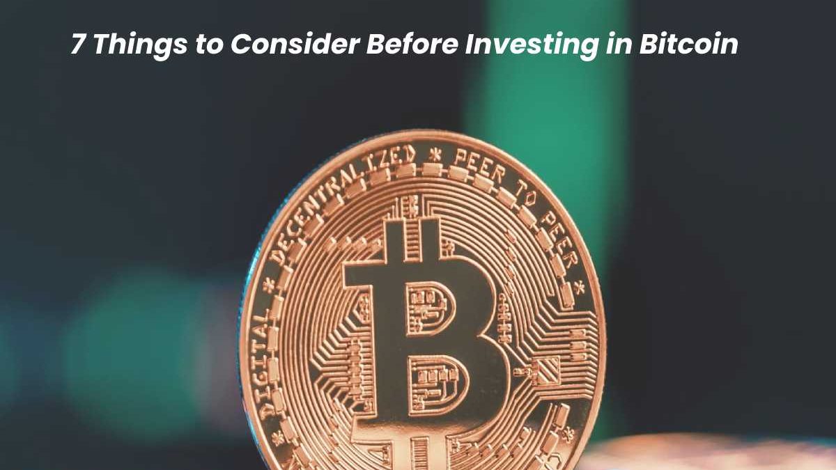 7 Things to Consider Before Investing in Bitcoin