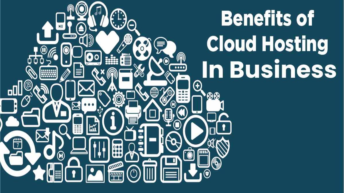 What are the Benefits of Cloud Hosting in Business?