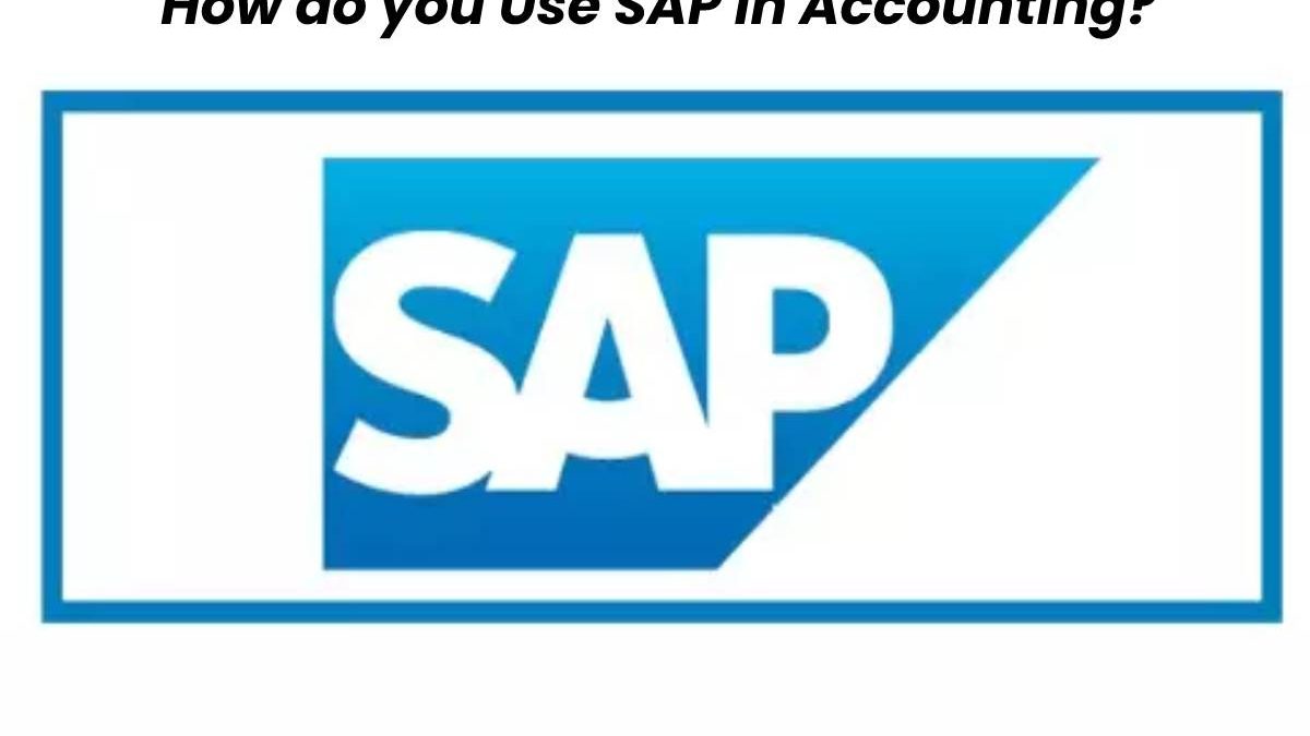 How do you Use SAP in Accounting?