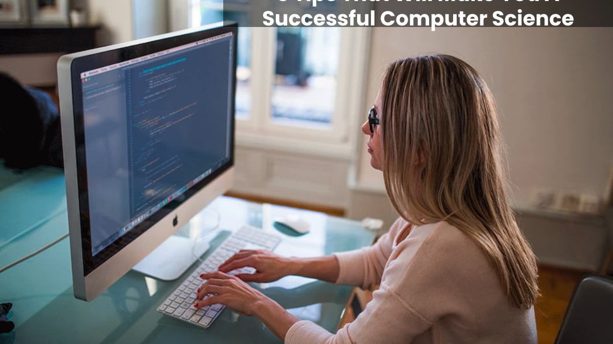 3 Tips That Will Make You A Successful Computer Science Student