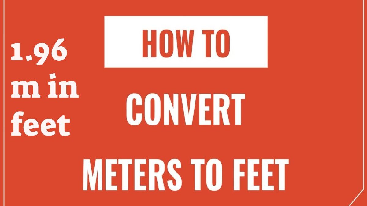 1.96 m in feet – Definition, Conversions, and Formula