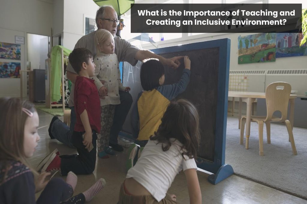 What is the Importance of Teaching and Creating an Inclusive Environment?