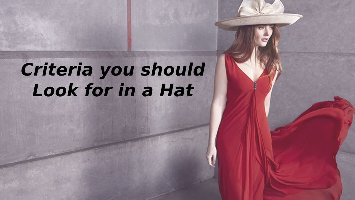 Criteria you should Look for in a Hat