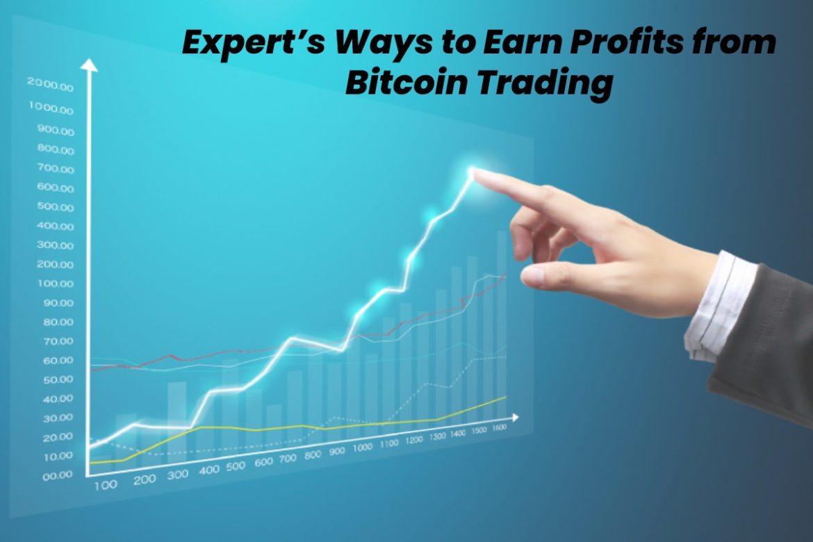 Expert’s Ways to Earn Profits from Bitcoin Trading
