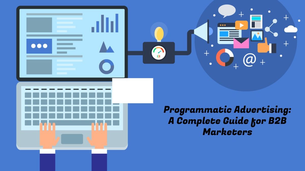 Programmatic Advertising: A Complete Guide for B2B Marketers