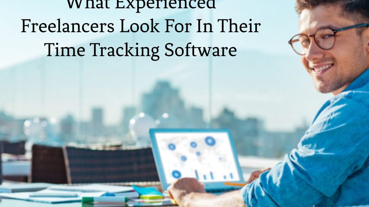 What Experienced Freelancers Look For In Their Time Tracking Software