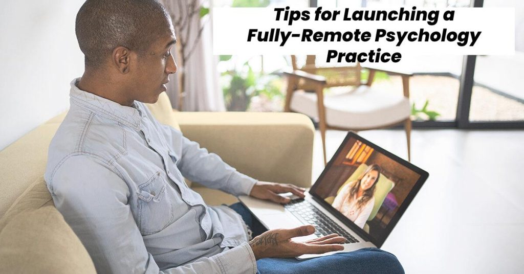 Tips for Launching a Fully-Remote Psychology Practice