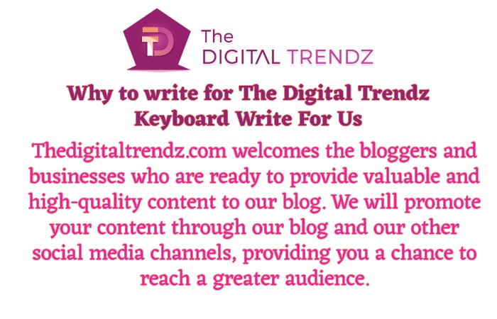 Why To write for The Digital Trendz  - Keyboard Write For Us
