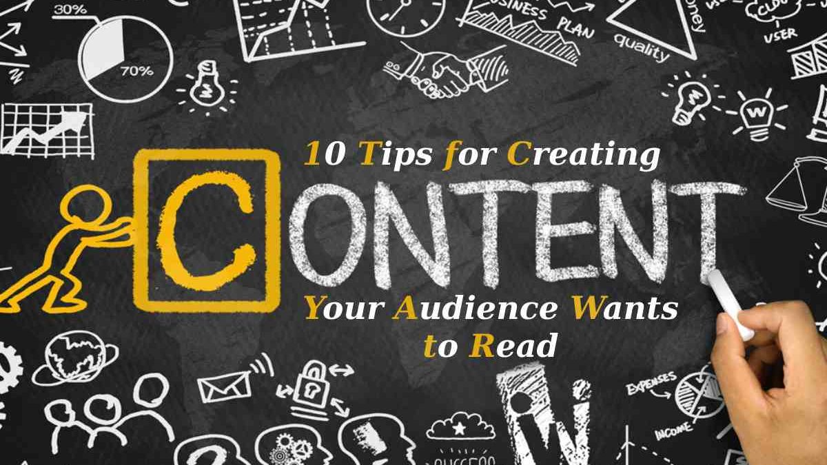 10 Tips for Creating Content Your Audience Wants to Read