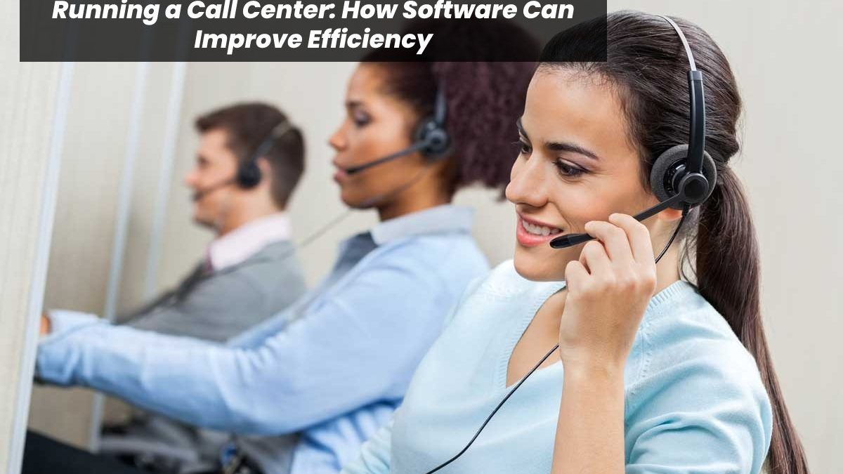 Running a Call Center: How Software Can Improve Efficiency