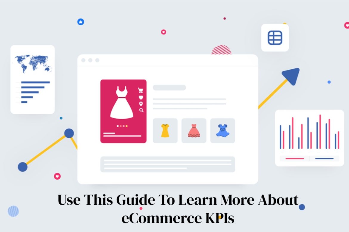 Use This Guide To Learn More About eCommerce KPIs Use This Guide To Learn More About eCommerce KPIs