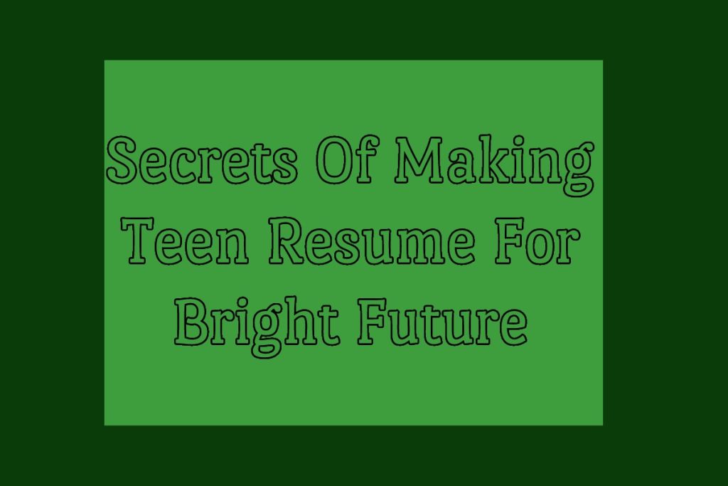 Secrets Of Making Teen Resume For Bright Future