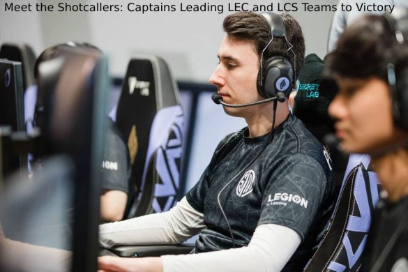Meet the Shotcallers: Captains Leading LEC and LCS Teams to Victory
